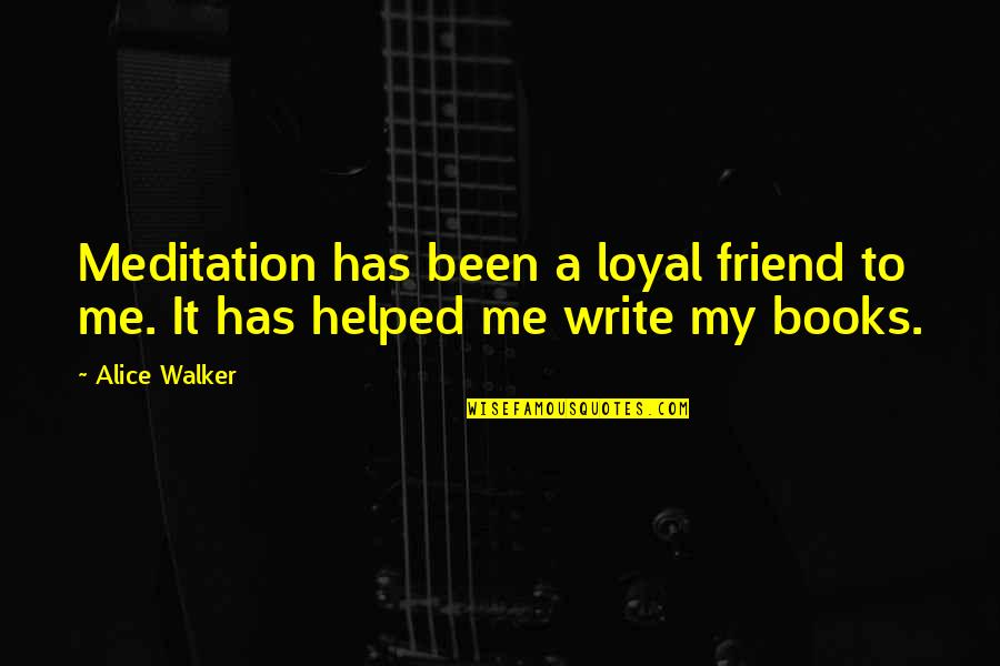 Loyal Friend Quotes By Alice Walker: Meditation has been a loyal friend to me.