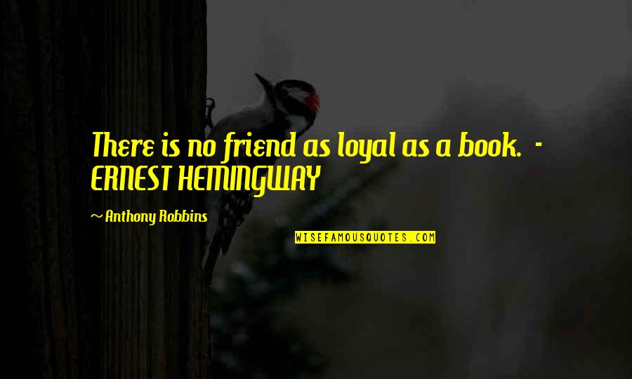 Loyal Friend Quotes By Anthony Robbins: There is no friend as loyal as a Loyal Friend Quotes By Anthony Robbins: There is no friend as loyal as a