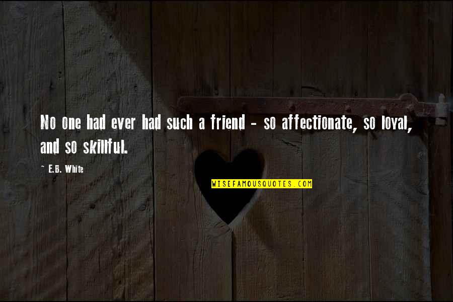 Loyal Friend Quotes By E.B. White: No one had ever had such a friend