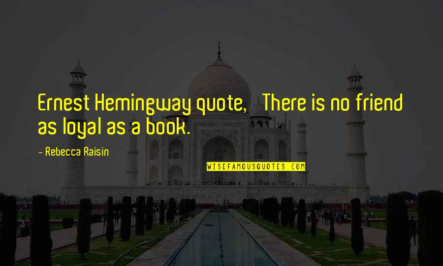 Loyal Friend Quotes By Rebecca Raisin: Ernest Hemingway quote, 'There is no friend as Loyal Friend Quotes By Rebecca Raisin: Ernest Hemingway quote, 'There is no friend as