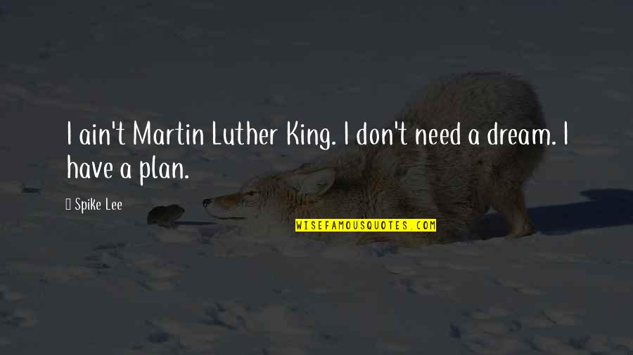 Loyal Friend Quotes Quotes By Spike Lee: I ain't Martin Luther King. I don't need