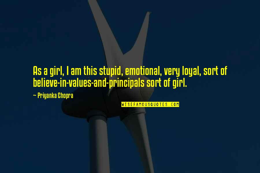 Loyal Girl Quotes By Priyanka Chopra: As a girl, I am this stupid, emotional,