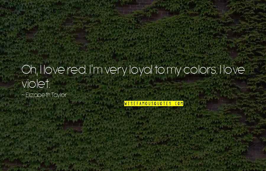 Loyal Love Quotes By Elizabeth Taylor: Oh, I love red. I'm very loyal to