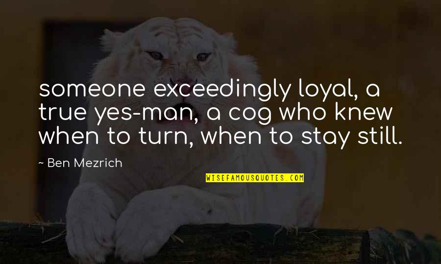 Loyal Man Quotes By Ben Mezrich: someone exceedingly loyal, a true yes-man, a cog
