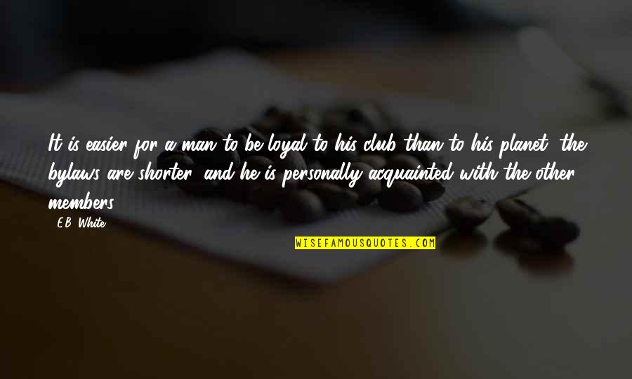 Loyal Man Quotes By E.B. White: It is easier for a man to be