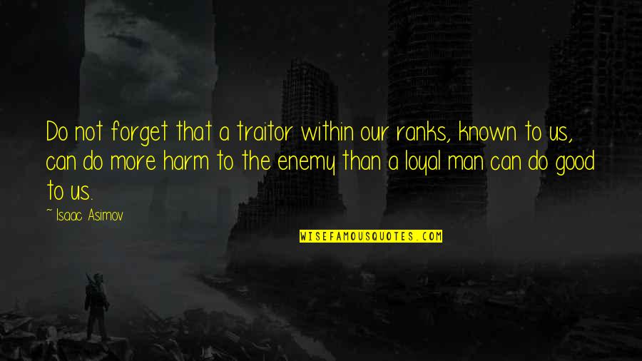 Loyal Man Quotes By Isaac Asimov: Do not forget that a traitor within our
