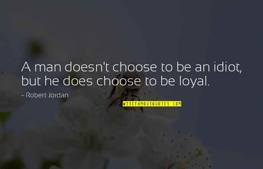 Loyal Man Quotes By Robert Jordan: A man doesn't choose to be an idiot,