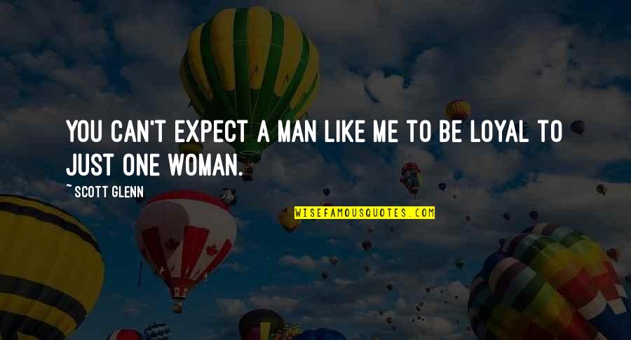 Loyal Man Quotes By Scott Glenn: You can't expect a man like me to