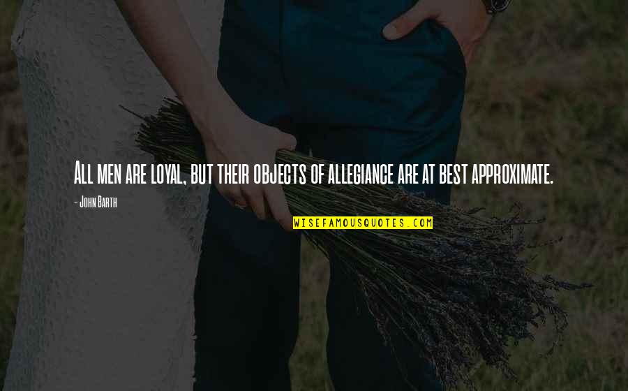 Loyal Men Quotes By John Barth: All men are loyal, but their objects of