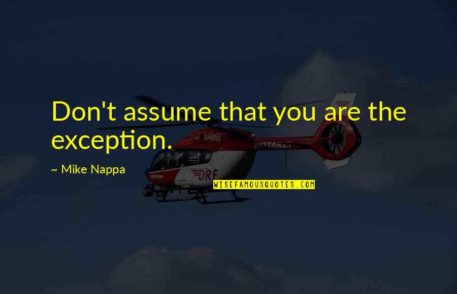 Loyal Men Quotes By Mike Nappa: Don't assume that you are the exception. Loyal Men Quotes By Mike Nappa: Don't assume that you are the exception.