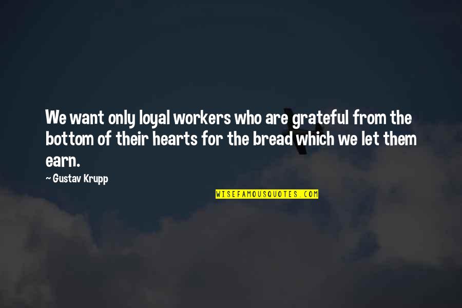 Loyal Quotes By Gustav Krupp: We want only loyal workers who are grateful