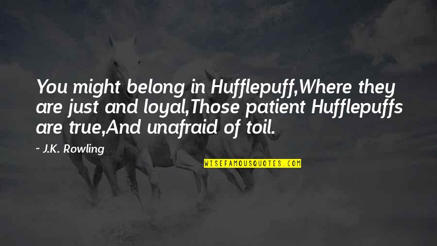 Loyal Quotes By J.K. Rowling: You might belong in Hufflepuff,Where they are just