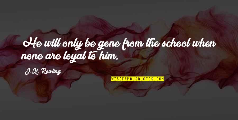 Loyal Quotes By J.K. Rowling: He will only be gone from the school