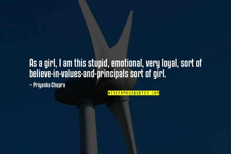Loyal Quotes By Priyanka Chopra: As a girl, I am this stupid, emotional,