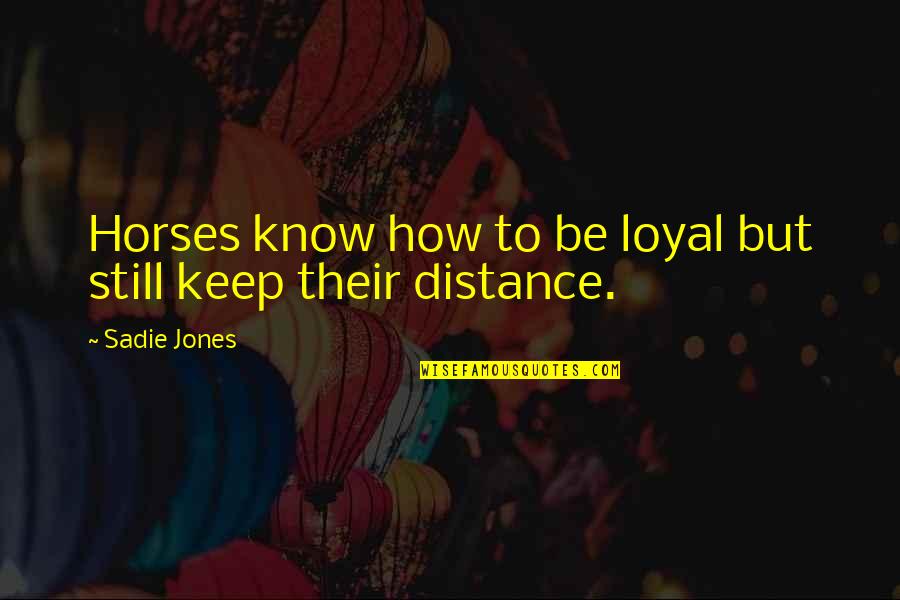 Loyal Quotes By Sadie Jones: Horses know how to be loyal but still