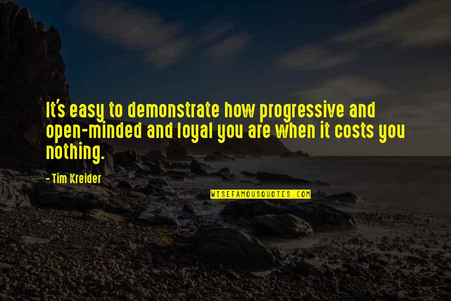 Loyal Quotes By Tim Kreider: It's easy to demonstrate how progressive and open-minded