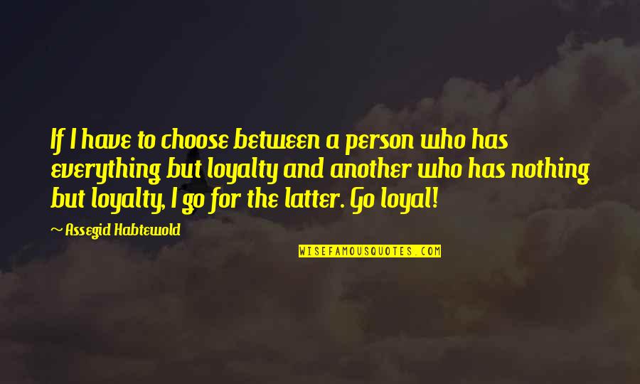 Loyal The Quotes By Assegid Habtewold: If I have to choose between a person Loyal The Quotes By Assegid Habtewold: If I have to choose between a person