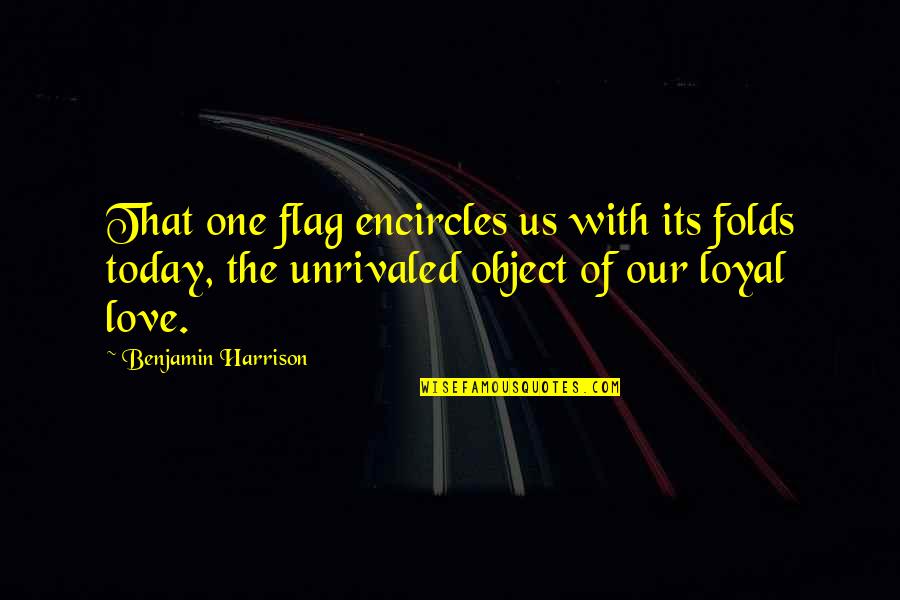 Loyal The Quotes By Benjamin Harrison: That one flag encircles us with its folds Loyal The Quotes By Benjamin Harrison: That one flag encircles us with its folds