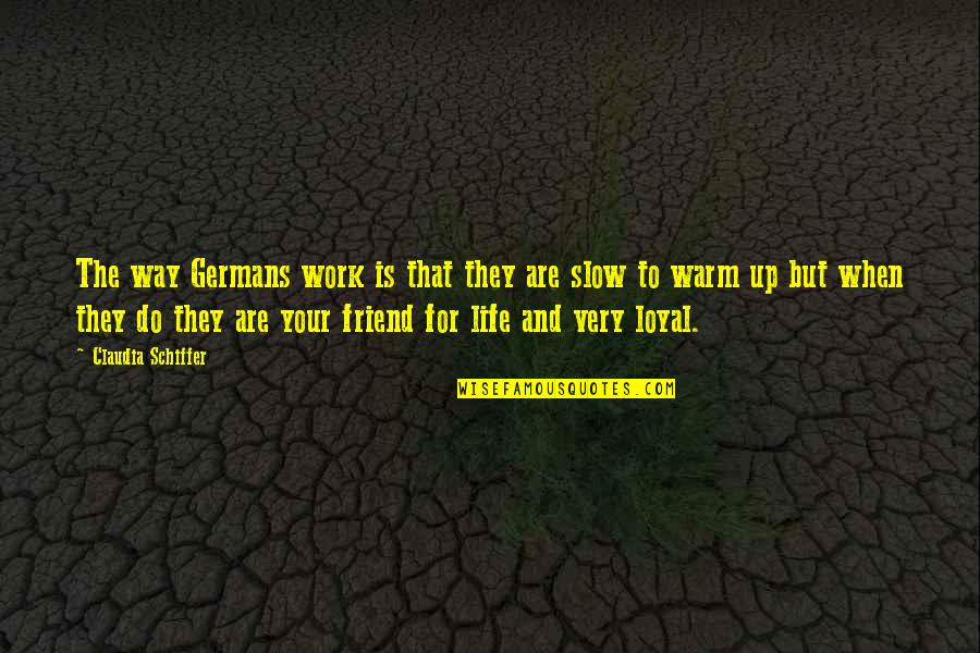 Loyal The Quotes By Claudia Schiffer: The way Germans work is that they are Loyal The Quotes By Claudia Schiffer: The way Germans work is that they are