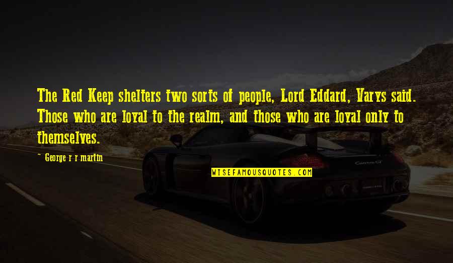 Loyal The Quotes By George R R Martin: The Red Keep shelters two sorts of people, Loyal The Quotes By George R R Martin: The Red Keep shelters two sorts of people,