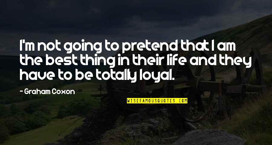 Loyal The Quotes By Graham Coxon: I'm not going to pretend that I am Loyal The Quotes By Graham Coxon: I'm not going to pretend that I am