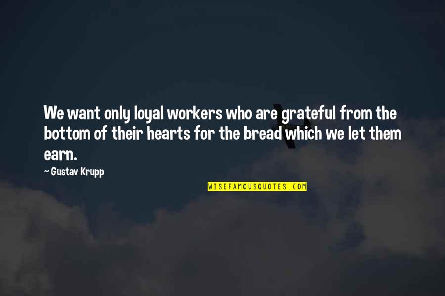 Loyal The Quotes By Gustav Krupp: We want only loyal workers who are grateful Loyal The Quotes By Gustav Krupp: We want only loyal workers who are grateful