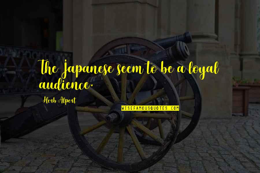 Loyal The Quotes By Herb Alpert: The Japanese seem to be a loyal audience. Loyal The Quotes By Herb Alpert: The Japanese seem to be a loyal audience.