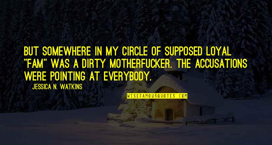 Loyal The Quotes By Jessica N. Watkins: But somewhere in my circle of supposed loyal Loyal The Quotes By Jessica N. Watkins: But somewhere in my circle of supposed loyal