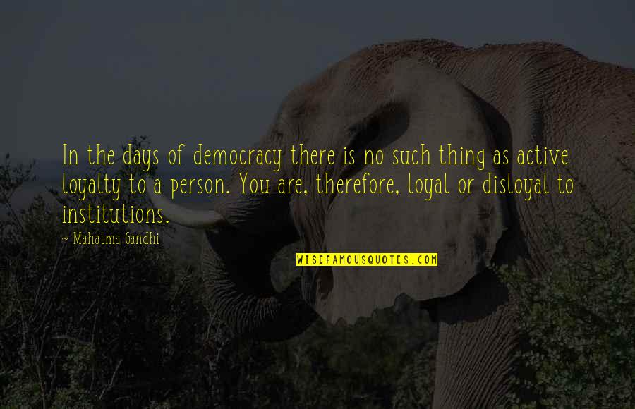 Loyal The Quotes By Mahatma Gandhi: In the days of democracy there is no Loyal The Quotes By Mahatma Gandhi: In the days of democracy there is no