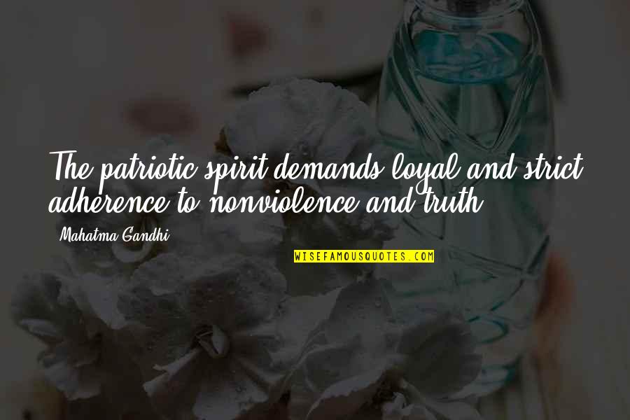 Loyal The Quotes By Mahatma Gandhi: The patriotic spirit demands loyal and strict adherence