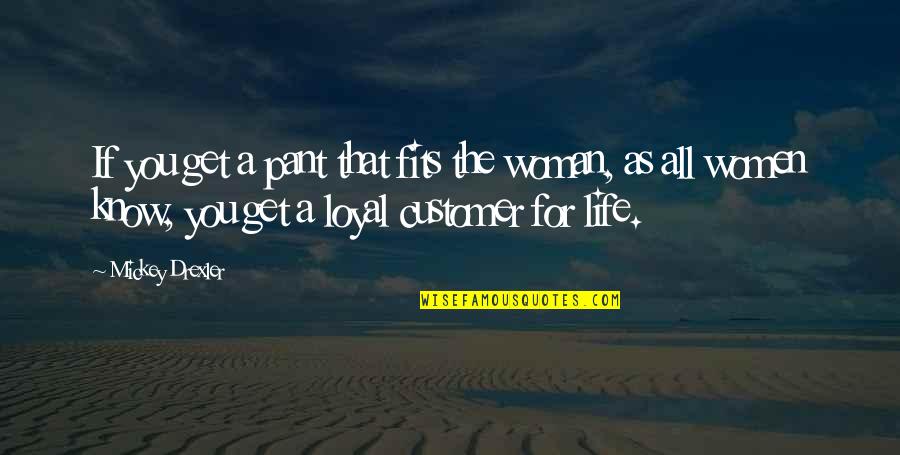 Loyal The Quotes By Mickey Drexler: If you get a pant that fits the Loyal The Quotes By Mickey Drexler: If you get a pant that fits the