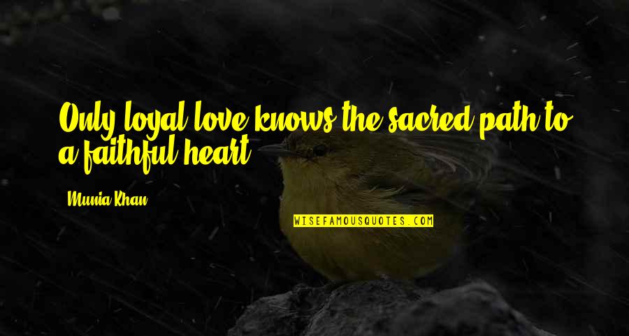 Loyal The Quotes By Munia Khan: Only loyal love knows the sacred path to