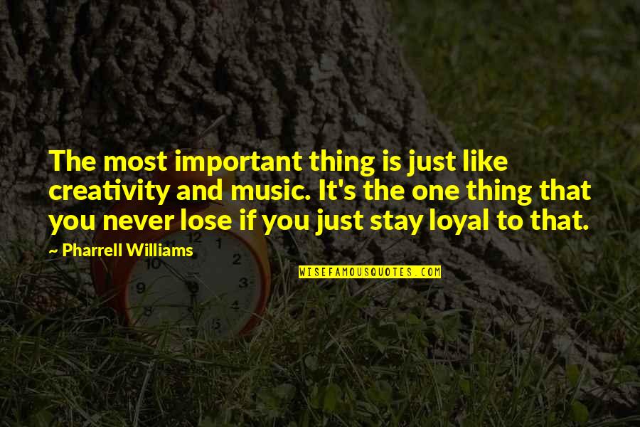 Loyal The Quotes By Pharrell Williams: The most important thing is just like creativity Loyal The Quotes By Pharrell Williams: The most important thing is just like creativity
