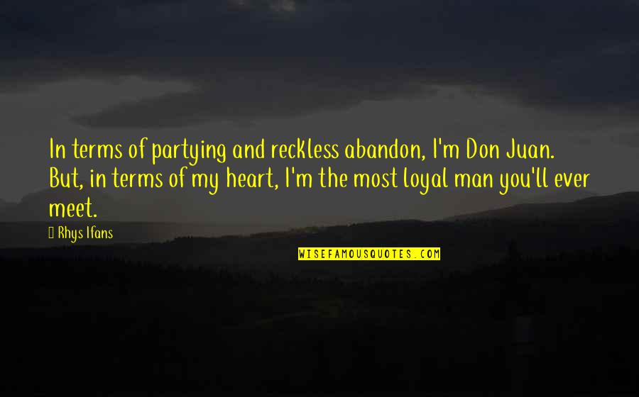 Loyal The Quotes By Rhys Ifans: In terms of partying and reckless abandon, I'm Loyal The Quotes By Rhys Ifans: In terms of partying and reckless abandon, I'm