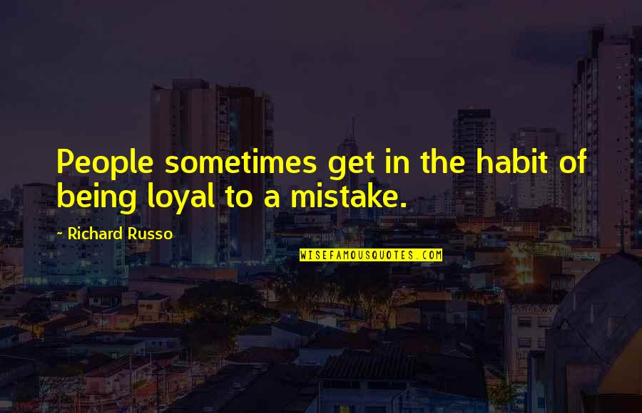 Loyal The Quotes By Richard Russo: People sometimes get in the habit of being Loyal The Quotes By Richard Russo: People sometimes get in the habit of being
