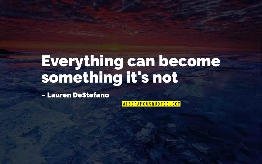 Loyal To God Quotes By Lauren DeStefano: Everything can become something it's not Loyal To God Quotes By Lauren DeStefano: Everything can become something it's not