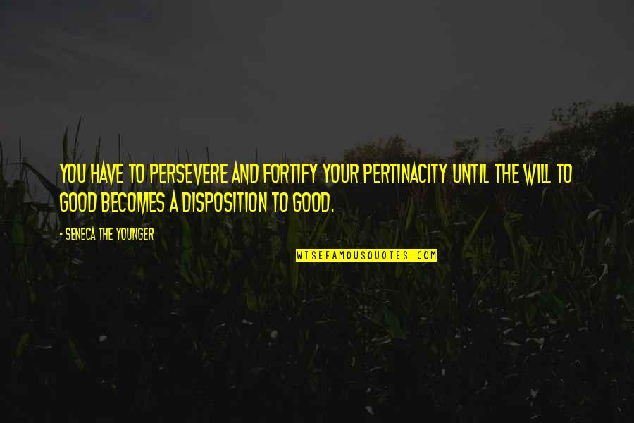 Loyal To God Quotes By Seneca The Younger: You have to persevere and fortify your pertinacity Loyal To God Quotes By Seneca The Younger: You have to persevere and fortify your pertinacity