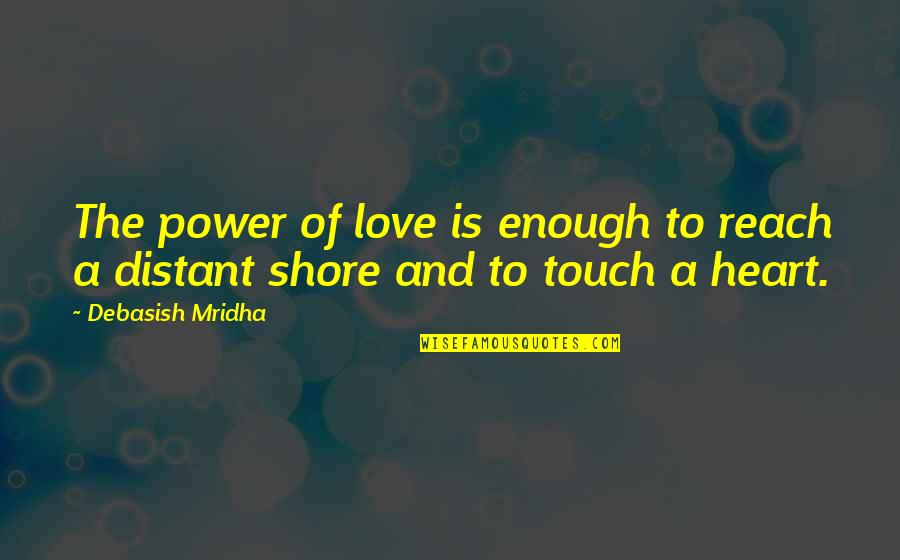 Loyal To Him Quotes By Debasish Mridha: The power of love is enough to reach