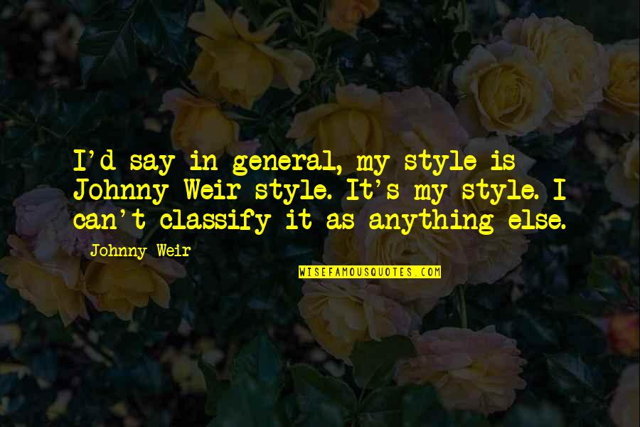 Loyal To Him Quotes By Johnny Weir: I'd say in general, my style is Johnny Loyal To Him Quotes By Johnny Weir: I'd say in general, my style is Johnny