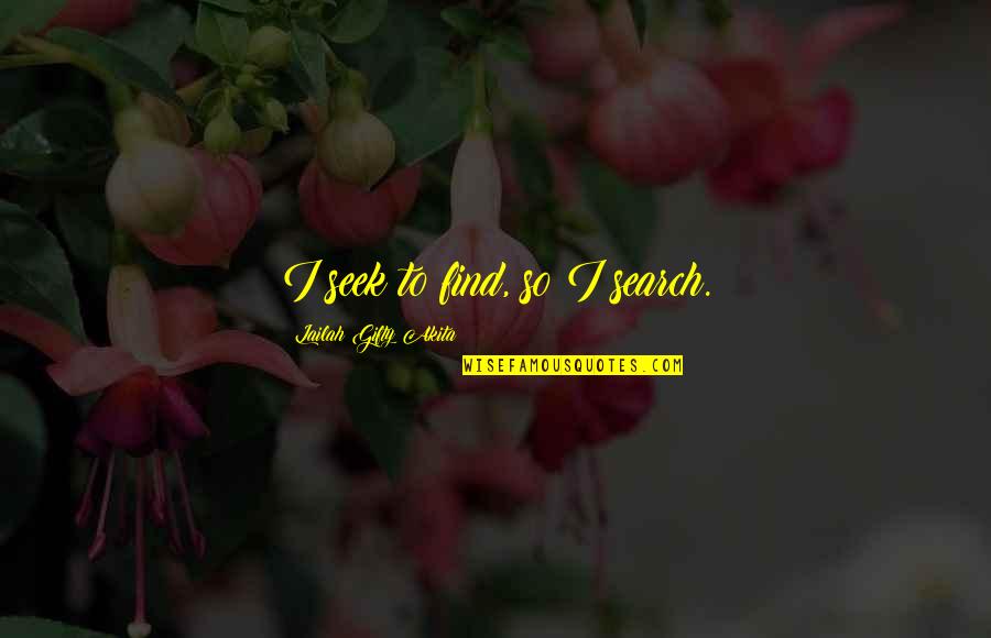 Loyal To Him Quotes By Lailah Gifty Akita: I seek to find, so I search. Loyal To Him Quotes By Lailah Gifty Akita: I seek to find, so I search.