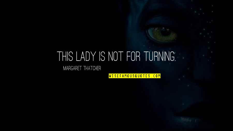 Loyal To Him Quotes By Margaret Thatcher: This lady is not for turning. Loyal To Him Quotes By Margaret Thatcher: This lady is not for turning.