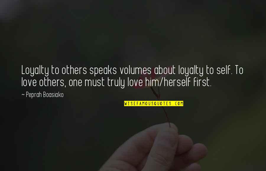 Loyal To Him Quotes By Peprah Boasiako: Loyalty to others speaks volumes about loyalty to Loyal To Him Quotes By Peprah Boasiako: Loyalty to others speaks volumes about loyalty to