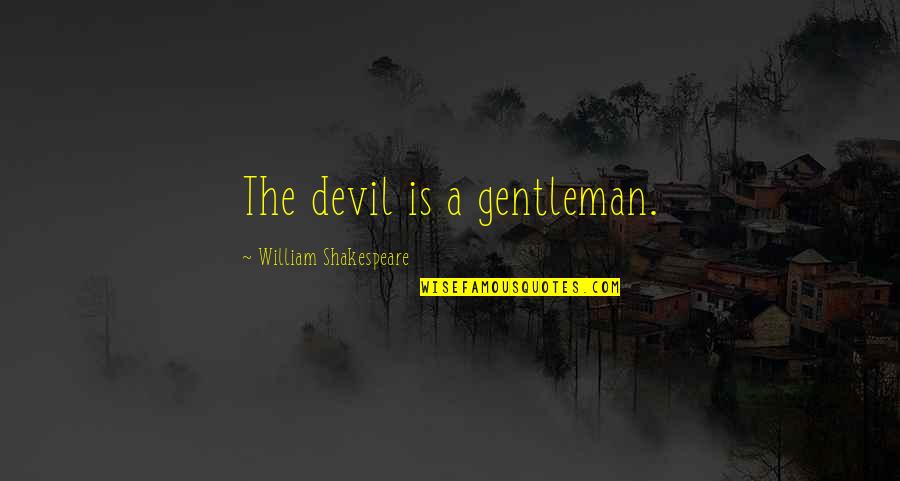 Loyal To Him Quotes By William Shakespeare: The devil is a gentleman. Loyal To Him Quotes By William Shakespeare: The devil is a gentleman.
