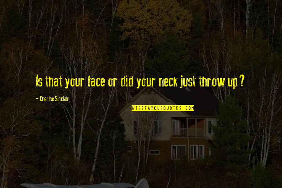 Loyal To My Wife Quotes By Cherise Sinclair: Is that your face or did your neck Loyal To My Wife Quotes By Cherise Sinclair: Is that your face or did your neck