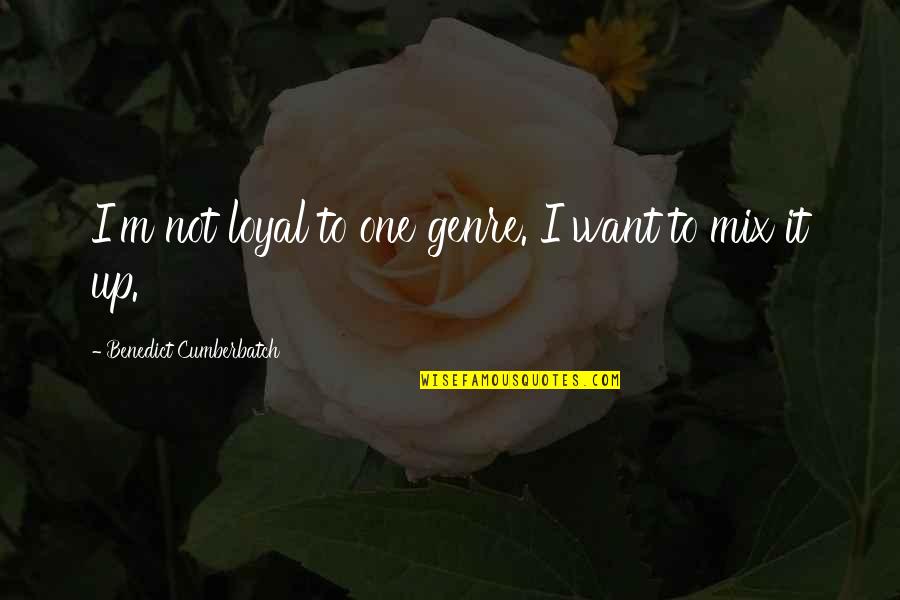 Loyal To One Quotes By Benedict Cumberbatch: I'm not loyal to one genre. I want Loyal To One Quotes By Benedict Cumberbatch: I'm not loyal to one genre. I want