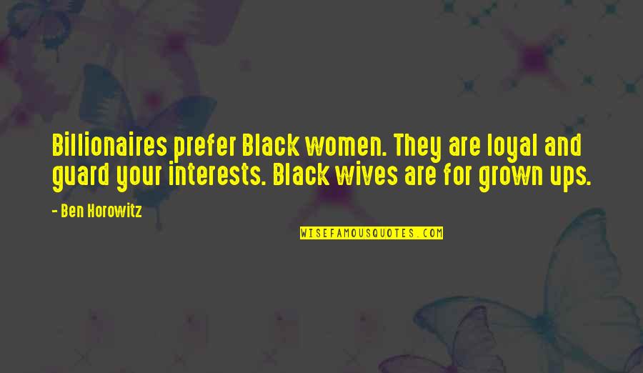 Loyal Wife Quotes By Ben Horowitz: Billionaires prefer Black women. They are loyal and