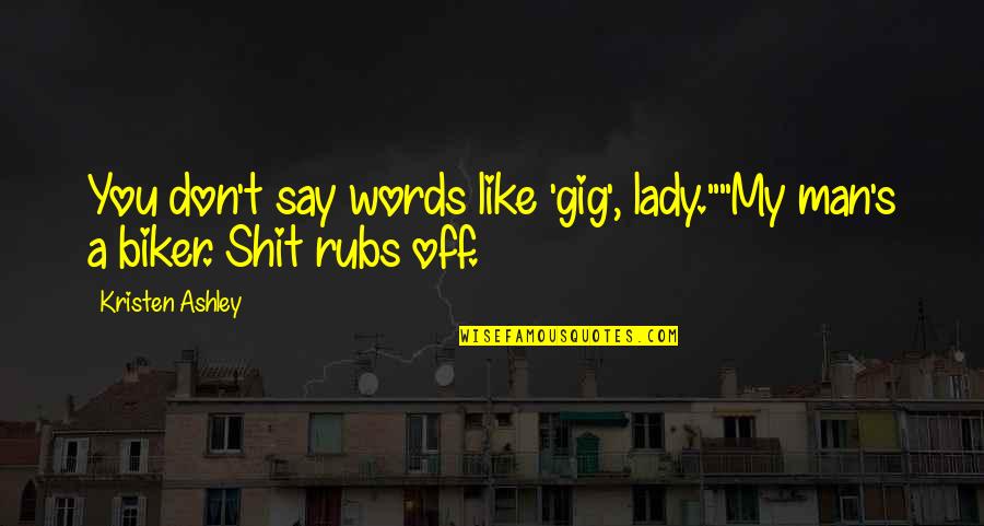 Loyalest Quotes By Kristen Ashley: You don't say words like 'gig', lady.""My man's