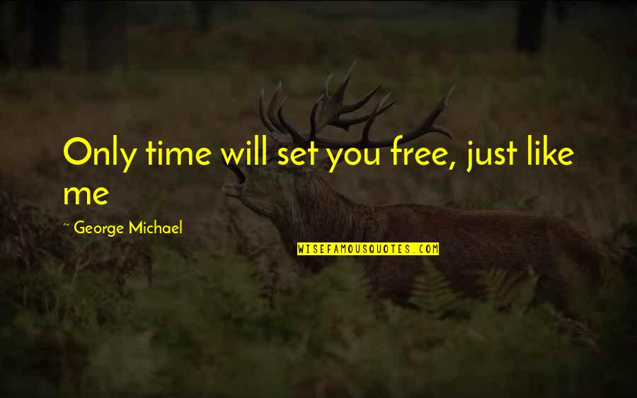 Loyalism In Virginia Quotes By George Michael: Only time will set you free, just like Loyalism In Virginia Quotes By George Michael: Only time will set you free, just like