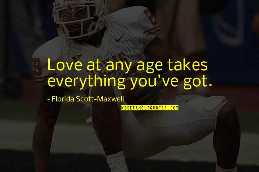 Loyaliteitsconflicten Quotes By Florida Scott-Maxwell: Love at any age takes everything you've got. Loyaliteitsconflicten Quotes By Florida Scott-Maxwell: Love at any age takes everything you've got.