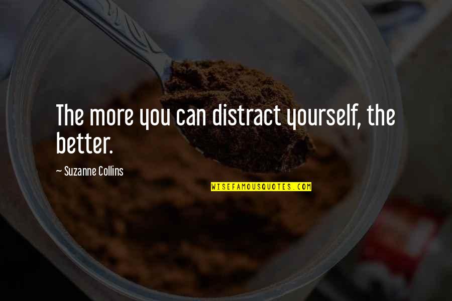 Loyality Quotes By Suzanne Collins: The more you can distract yourself, the better. Loyality Quotes By Suzanne Collins: The more you can distract yourself, the better.